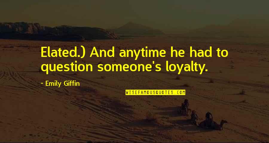 Giffin Quotes By Emily Giffin: Elated.) And anytime he had to question someone's
