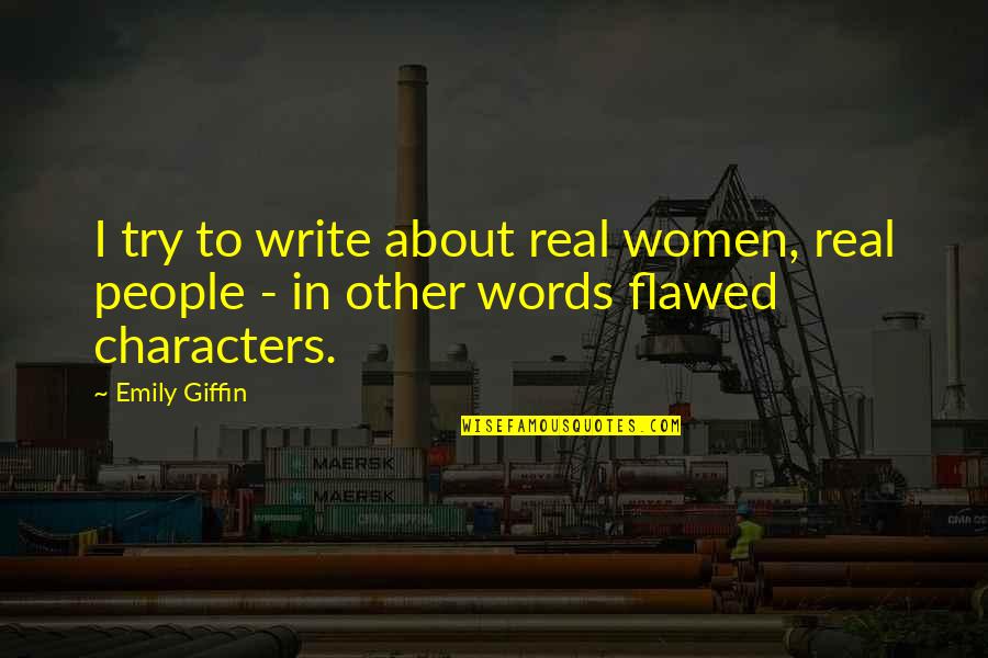 Giffin Quotes By Emily Giffin: I try to write about real women, real