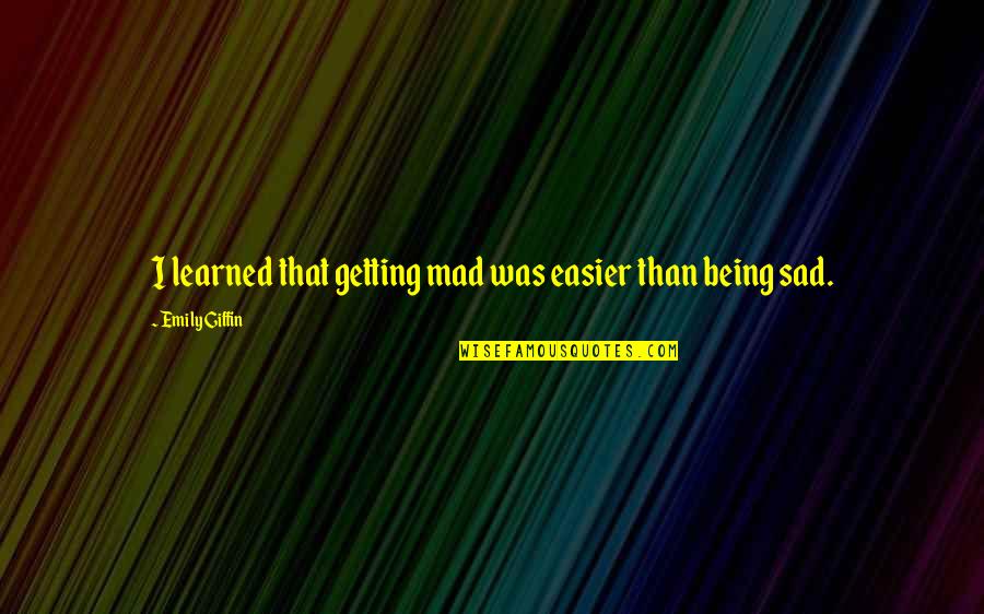 Giffin Quotes By Emily Giffin: I learned that getting mad was easier than