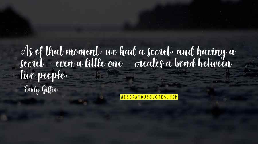 Giffin Quotes By Emily Giffin: As of that moment, we had a secret,