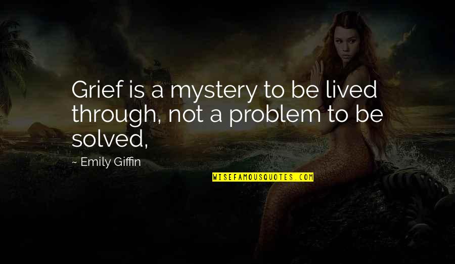 Giffin Quotes By Emily Giffin: Grief is a mystery to be lived through,