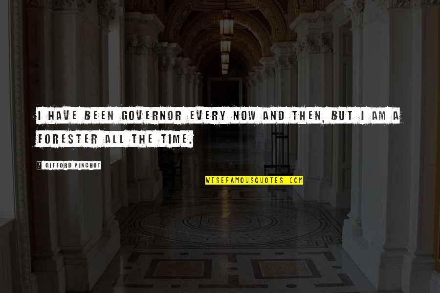 Gifford Quotes By Gifford Pinchot: I have been governor every now and then,