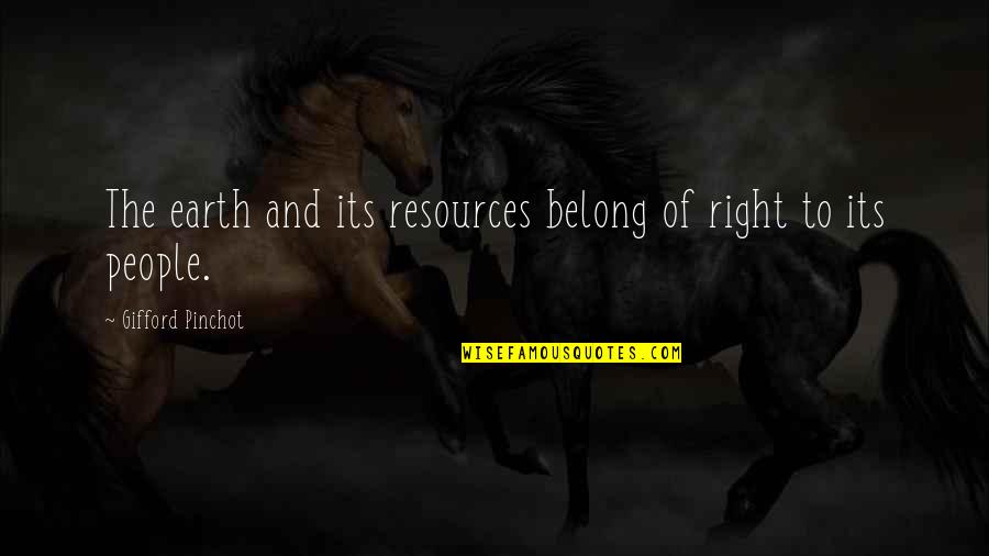 Gifford Quotes By Gifford Pinchot: The earth and its resources belong of right Gifford Quotes By Gifford Pinchot: The earth and its resources belong of right