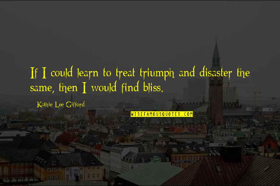 Gifford Quotes By Kathie Lee Gifford: If I could learn to treat triumph and