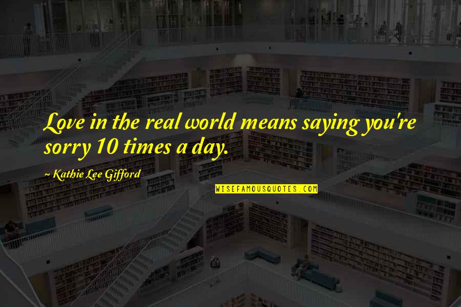Gifford Quotes By Kathie Lee Gifford: Love in the real world means saying you're Gifford Quotes By Kathie Lee Gifford: Love in the real world means saying you're