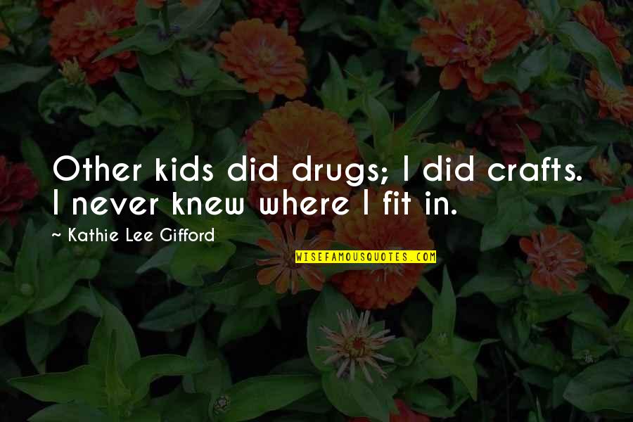 Gifford Quotes By Kathie Lee Gifford: Other kids did drugs; I did crafts. I