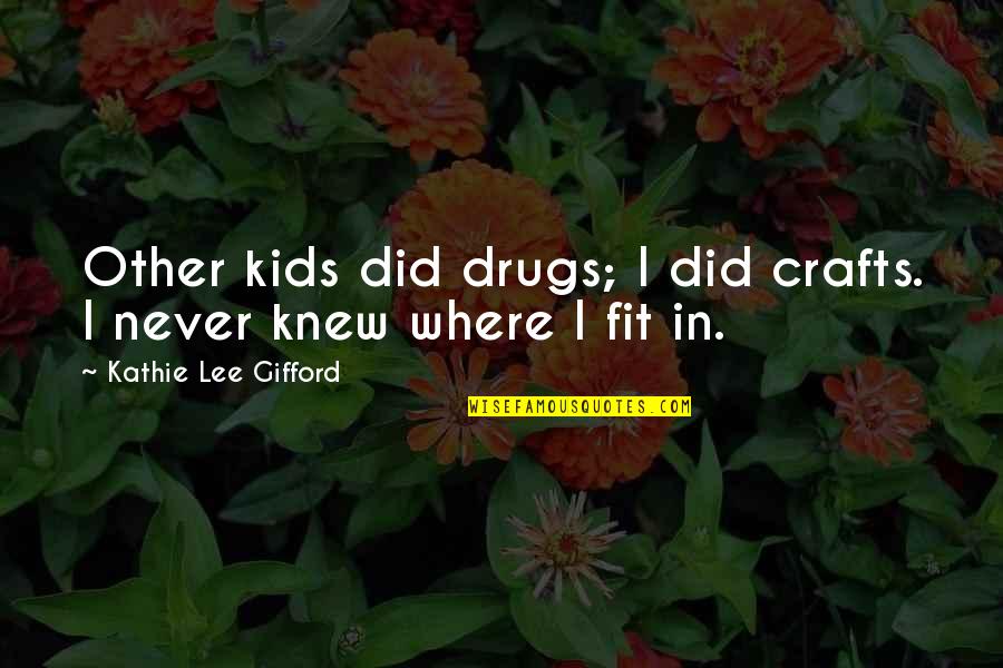 Gifford Quotes By Kathie Lee Gifford: Other kids did drugs; I did crafts. I Gifford Quotes By Kathie Lee Gifford: Other kids did drugs; I did crafts. I