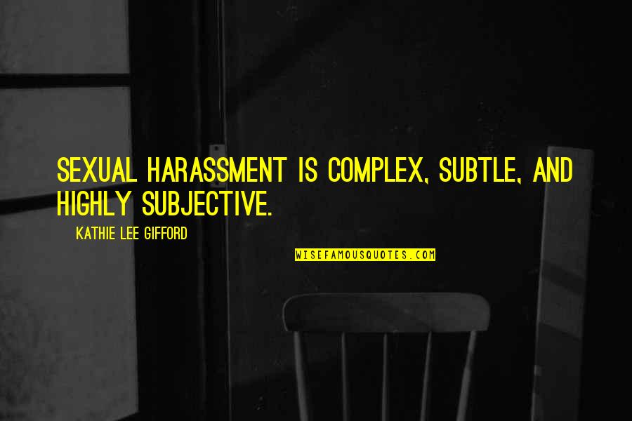 Gifford Quotes By Kathie Lee Gifford: Sexual harassment is complex, subtle, and highly subjective. Gifford Quotes By Kathie Lee Gifford: Sexual harassment is complex, subtle, and highly subjective.