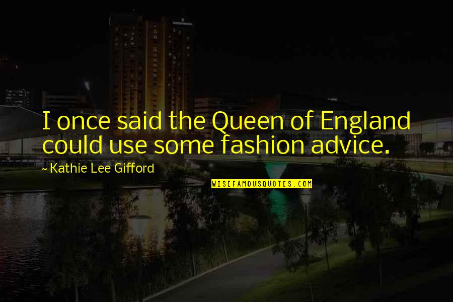 Gifford Quotes By Kathie Lee Gifford: I once said the Queen of England could Gifford Quotes By Kathie Lee Gifford: I once said the Queen of England could