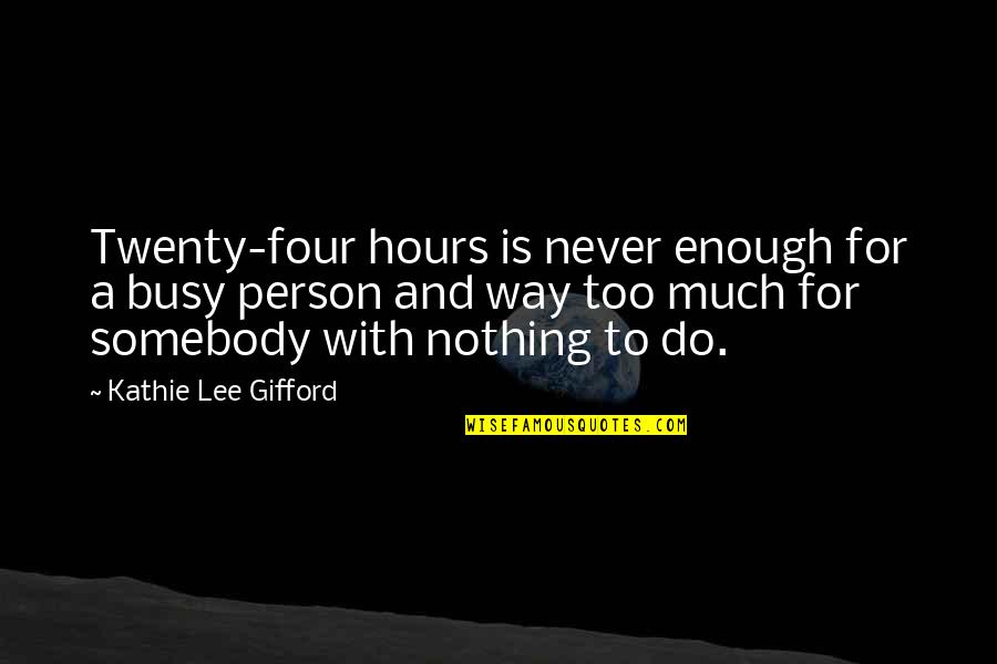 Gifford Quotes By Kathie Lee Gifford: Twenty-four hours is never enough for a busy Gifford Quotes By Kathie Lee Gifford: Twenty-four hours is never enough for a busy