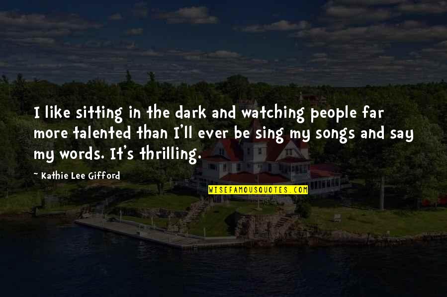 Gifford Quotes By Kathie Lee Gifford: I like sitting in the dark and watching Gifford Quotes By Kathie Lee Gifford: I like sitting in the dark and watching