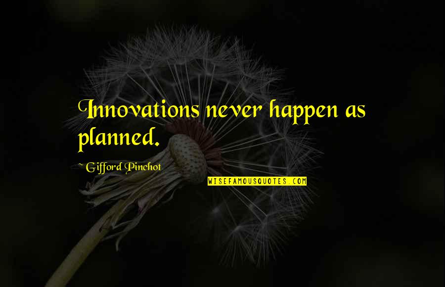Gifford's Quotes By Gifford Pinchot: Innovations never happen as planned. Gifford's Quotes By Gifford Pinchot: Innovations never happen as planned.