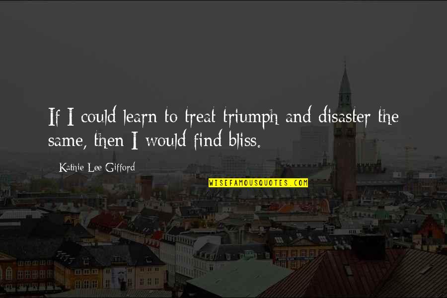 Gifford's Quotes By Kathie Lee Gifford: If I could learn to treat triumph and Gifford's Quotes By Kathie Lee Gifford: If I could learn to treat triumph and