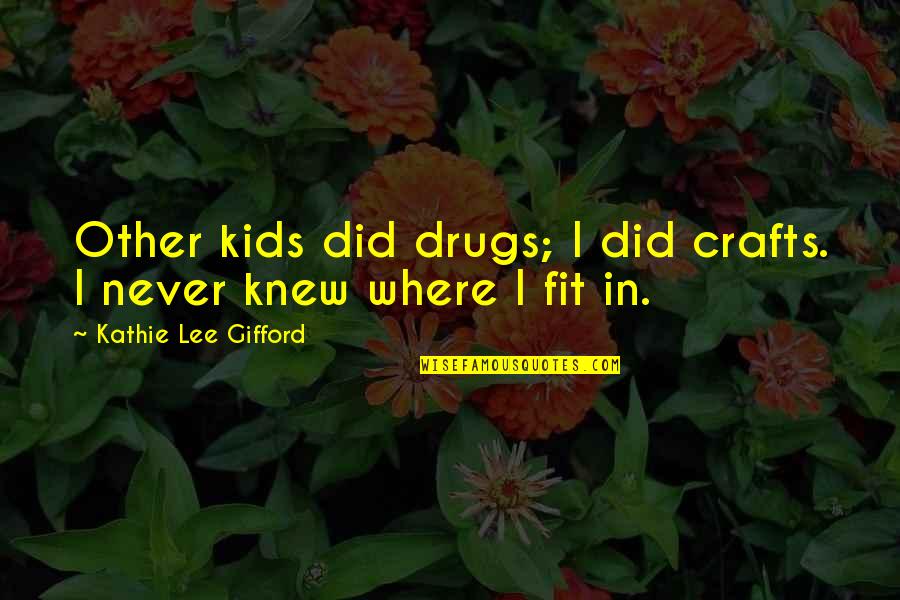 Gifford's Quotes By Kathie Lee Gifford: Other kids did drugs; I did crafts. I