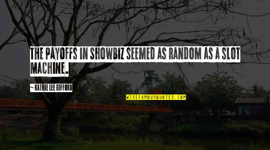 Gifford's Quotes By Kathie Lee Gifford: The payoffs in showbiz seemed as random as