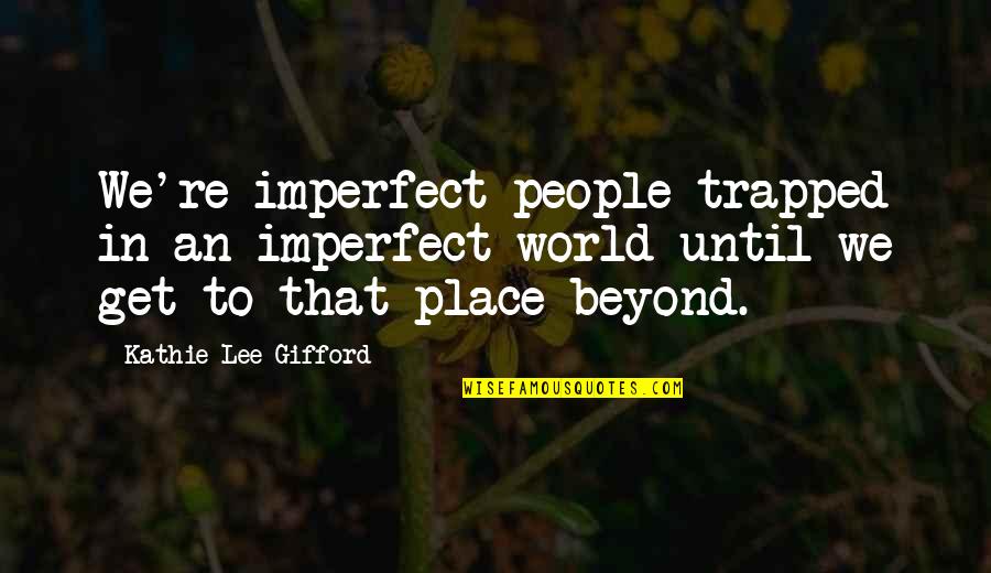 Gifford's Quotes By Kathie Lee Gifford: We're imperfect people trapped in an imperfect world
