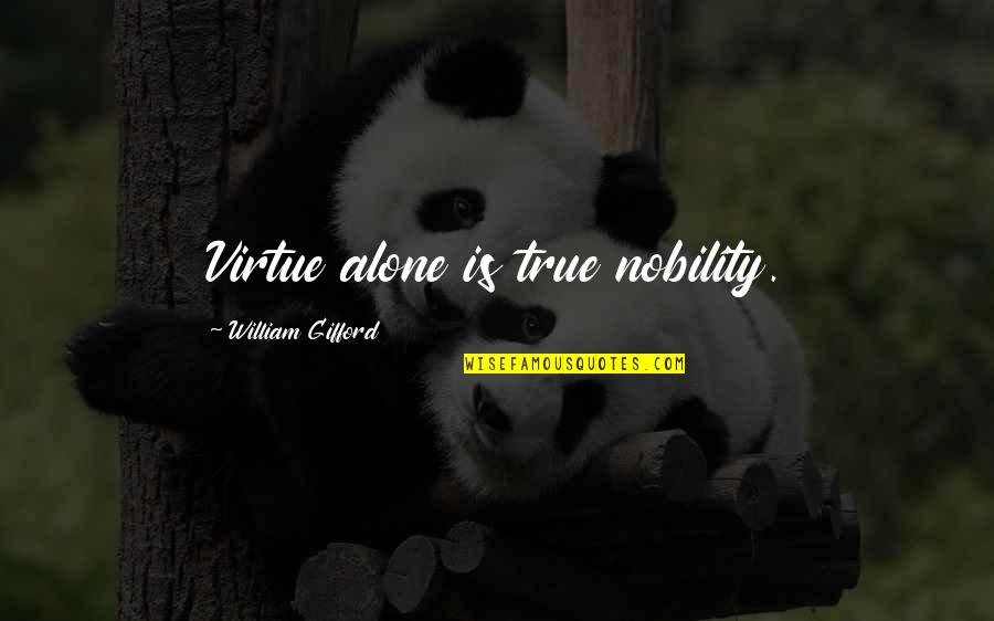 Gifford's Quotes By William Gifford: Virtue alone is true nobility. Gifford's Quotes By William Gifford: Virtue alone is true nobility.