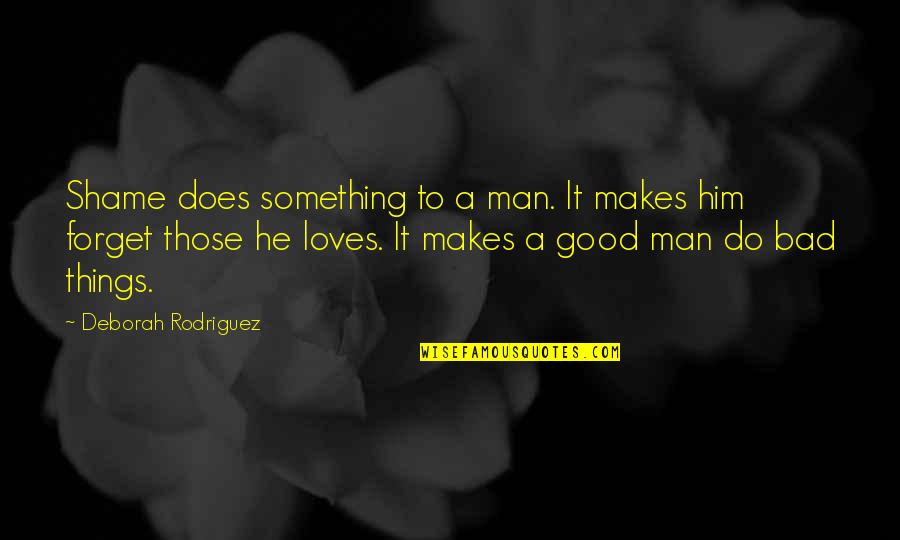 Gifs Love Quotes By Deborah Rodriguez: Shame does something to a man. It makes