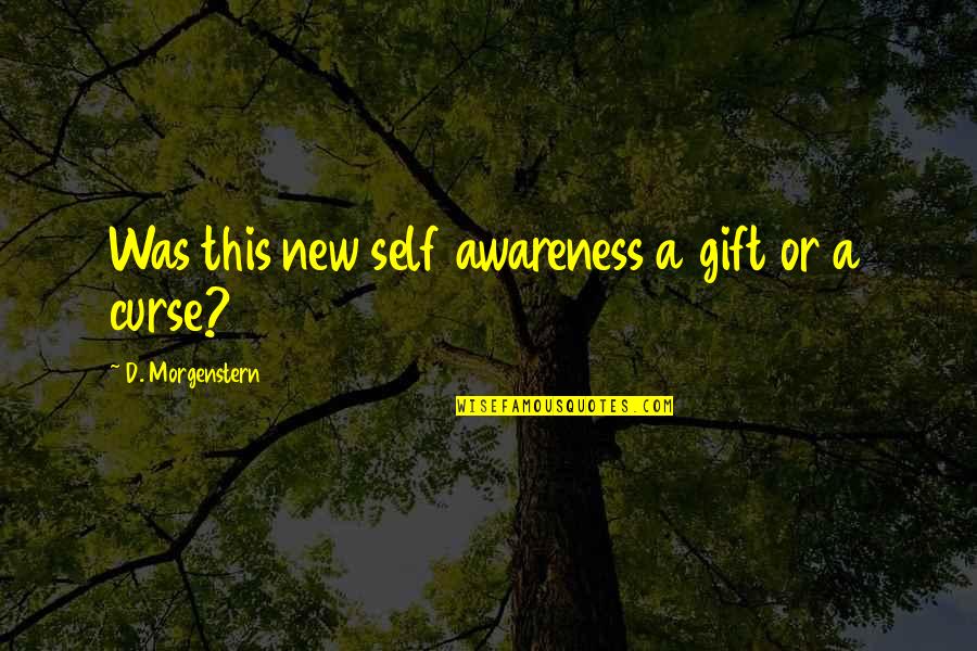 Gift And Curse Quotes By D. Morgenstern: Was this new self awareness a gift or