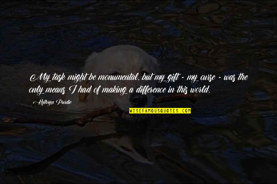 Gift And Curse Quotes By Kathryn Purdie: My task might be monumental, but my gift Gift And Curse Quotes By Kathryn Purdie: My task might be monumental, but my gift
