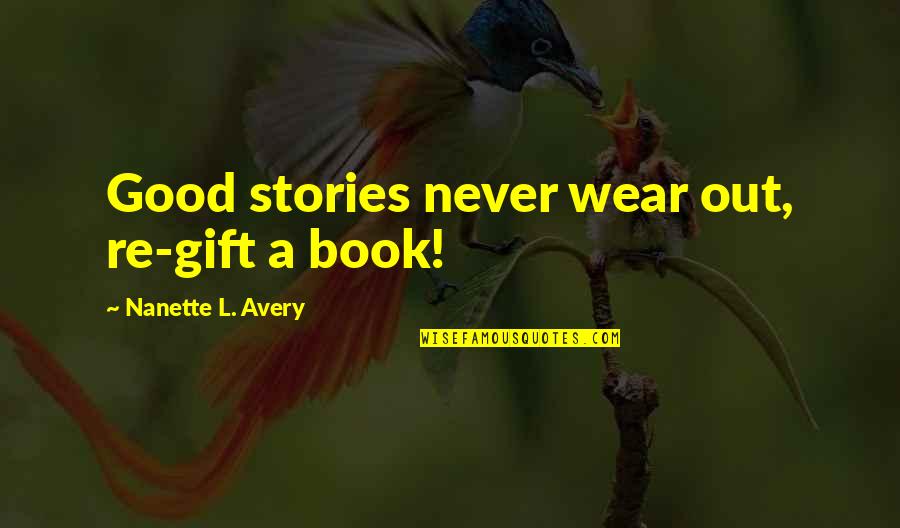 Gift Book Quotes By Nanette L. Avery: Good stories never wear out, re-gift a book!