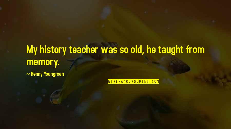 Gift Card Love Quotes By Henny Youngman: My history teacher was so old, he taught