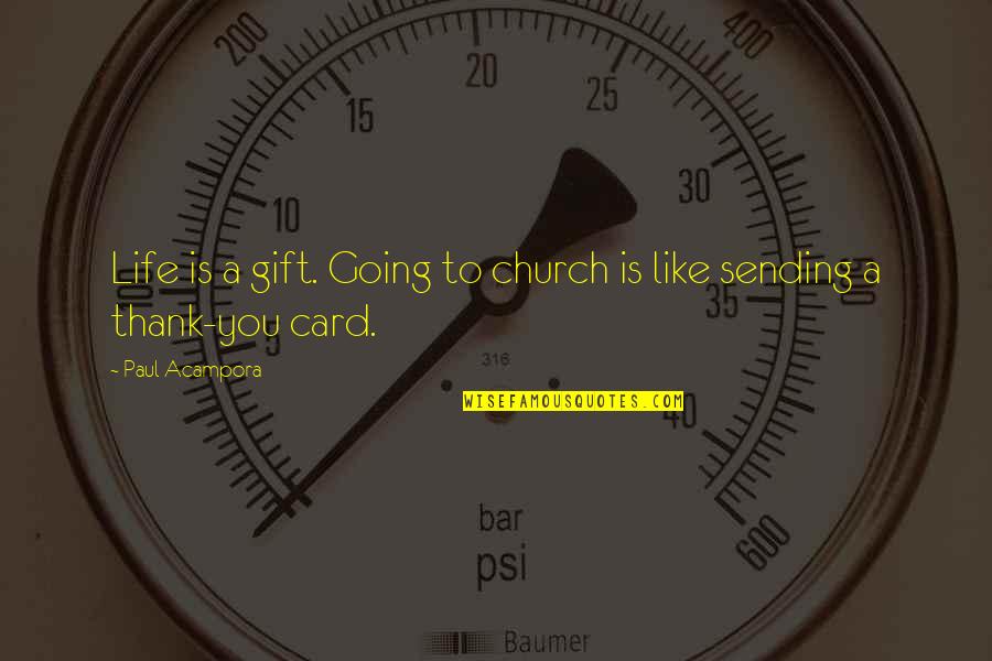 Gift Card Quotes By Paul Acampora: Life is a gift. Going to church is
