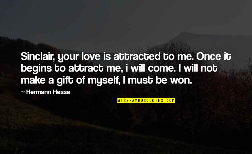 Gift For Myself Quotes By Hermann Hesse: Sinclair, your love is attracted to me. Once
