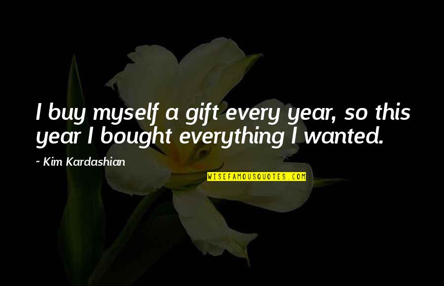 Gift For Myself Quotes By Kim Kardashian: I buy myself a gift every year, so