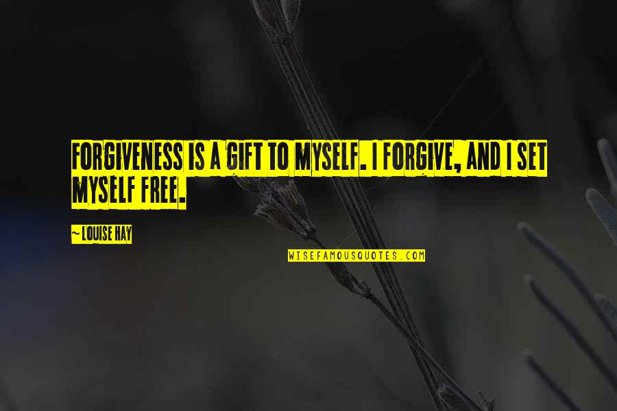 Gift For Myself Quotes By Louise Hay: Forgiveness is a gift to myself. I forgive,