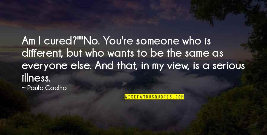 Gift From Boss Quotes By Paulo Coelho: Am I cured?""No. You're someone who is different, Gift From Boss Quotes By Paulo Coelho: Am I cured?""No. You're someone who is different,
