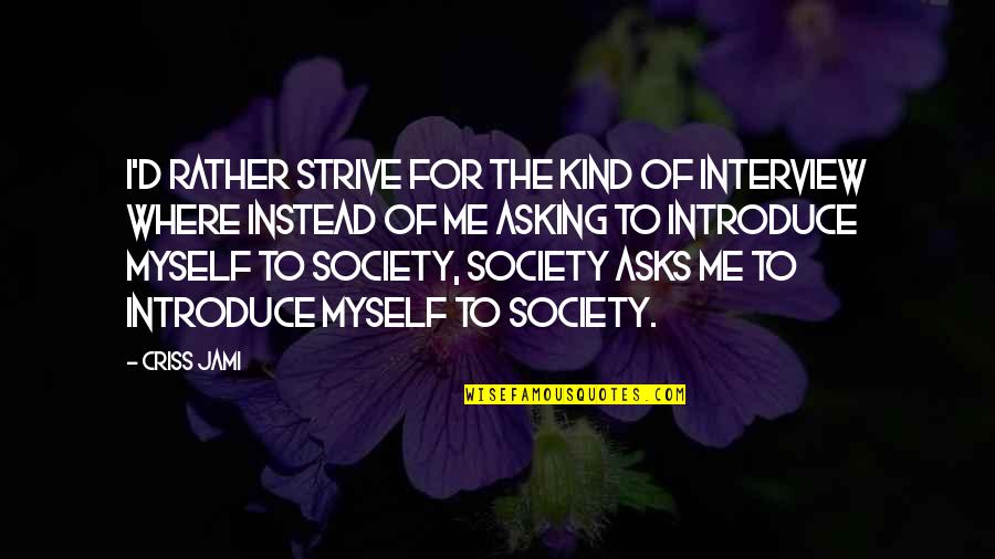 Gift From Me To Myself Quotes By Criss Jami: I'd rather strive for the kind of interview Gift From Me To Myself Quotes By Criss Jami: I'd rather strive for the kind of interview