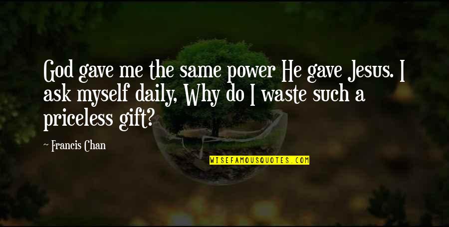 Gift From Me To Myself Quotes By Francis Chan: God gave me the same power He gave Gift From Me To Myself Quotes By Francis Chan: God gave me the same power He gave