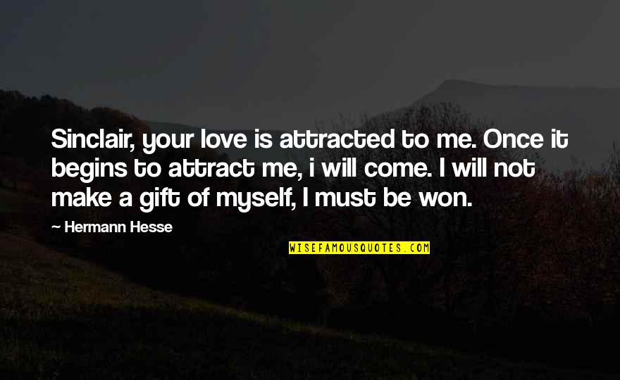 Gift From Me To Myself Quotes By Hermann Hesse: Sinclair, your love is attracted to me. Once