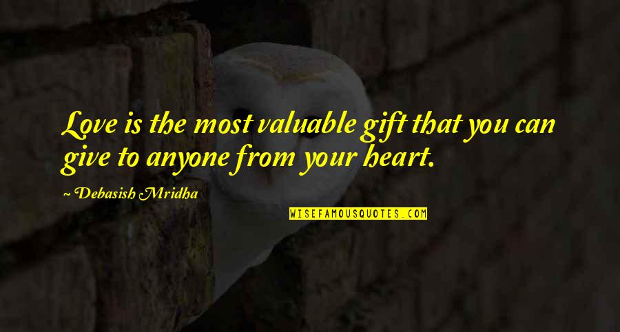 Gift From The Heart Quotes By Debasish Mridha: Love is the most valuable gift that you