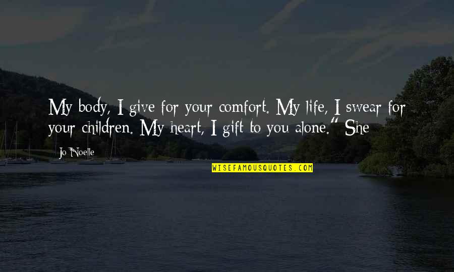 Gift From The Heart Quotes By Jo Noelle: My body, I give for your comfort. My