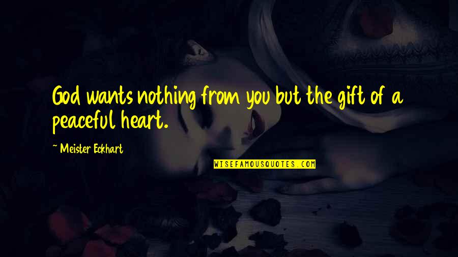 Gift From The Heart Quotes By Meister Eckhart: God wants nothing from you but the gift