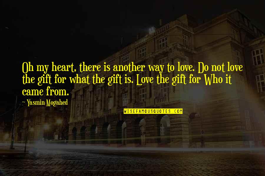 Gift From The Heart Quotes By Yasmin Mogahed: Oh my heart, there is another way to