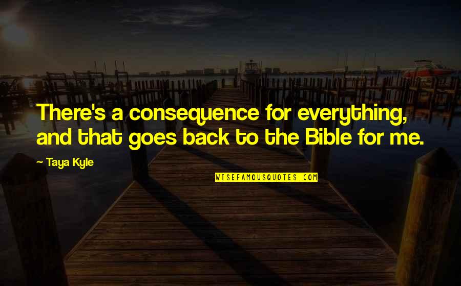 Gift From The Sea Quotes By Taya Kyle: There's a consequence for everything, and that goes