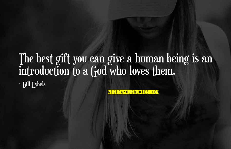Gift Giving Quotes By Bill Hybels: The best gift you can give a human