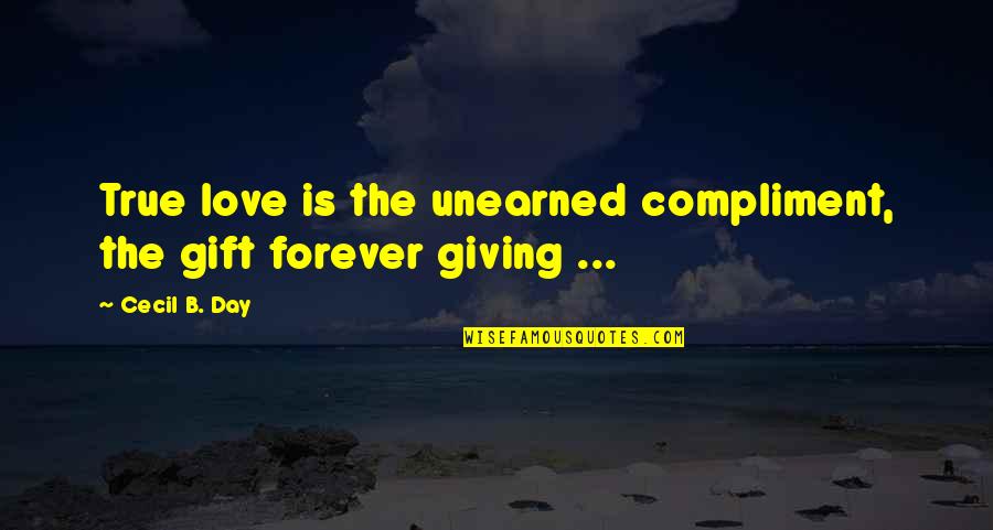 Gift Giving Quotes By Cecil B. Day: True love is the unearned compliment, the gift