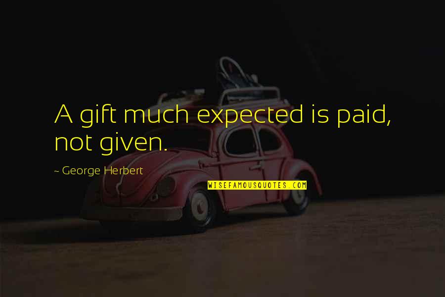Gift Giving Quotes By George Herbert: A gift much expected is paid, not given.