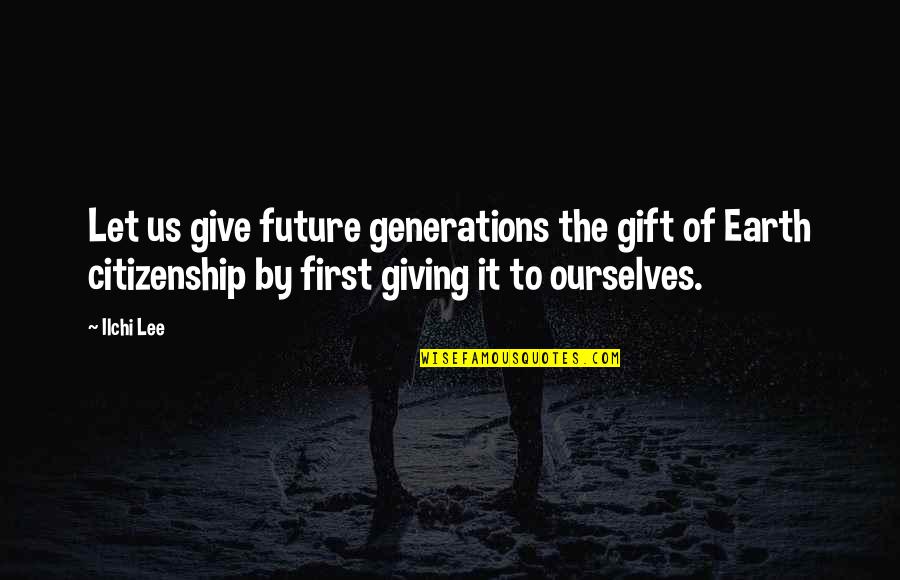 Gift Giving Quotes By Ilchi Lee: Let us give future generations the gift of