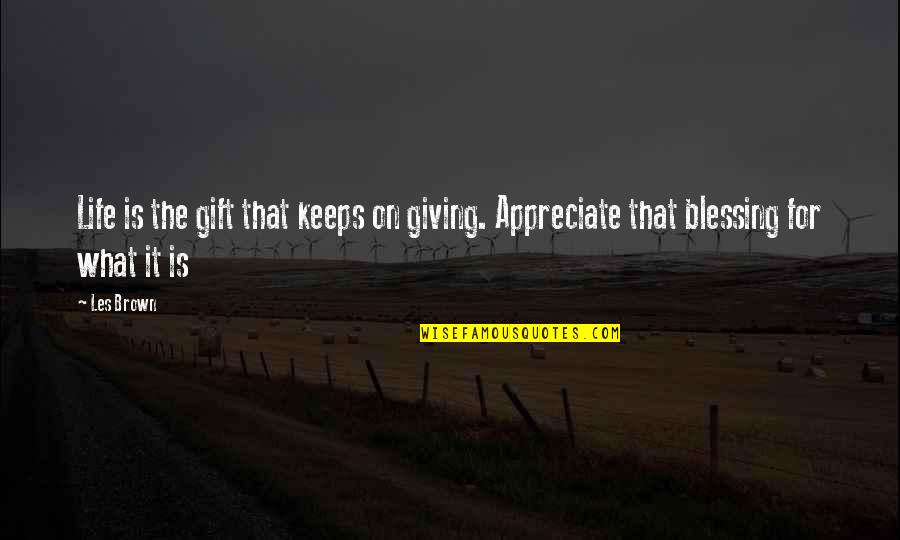 Gift Giving Quotes By Les Brown: Life is the gift that keeps on giving.