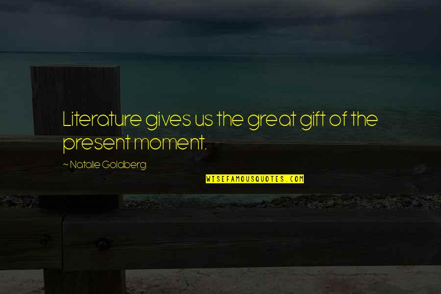Gift Giving Quotes By Natalie Goldberg: Literature gives us the great gift of the