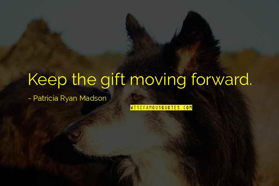 Gift Giving Quotes By Patricia Ryan Madson: Keep the gift moving forward.
