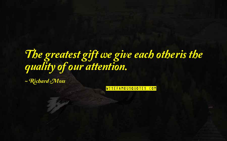Gift Giving Quotes By Richard Moss: The greatest gift we give each otheris the