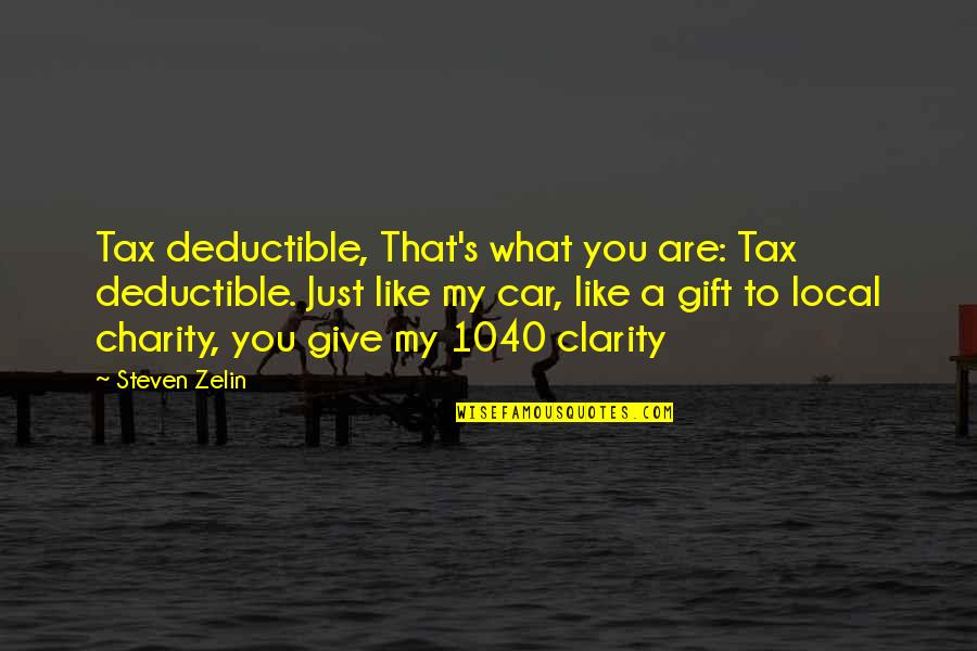 Gift Giving Quotes By Steven Zelin: Tax deductible, That's what you are: Tax deductible.