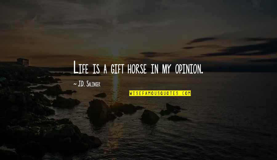 Gift Horse Quotes By J.D. Salinger: Life is a gift horse in my opinion.