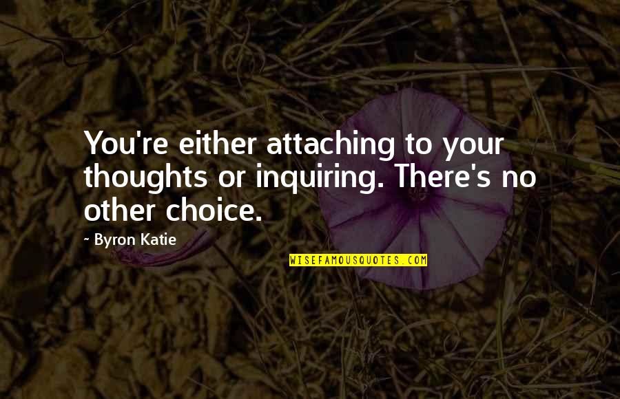 Gift Ideas Quotes By Byron Katie: You're either attaching to your thoughts or inquiring.